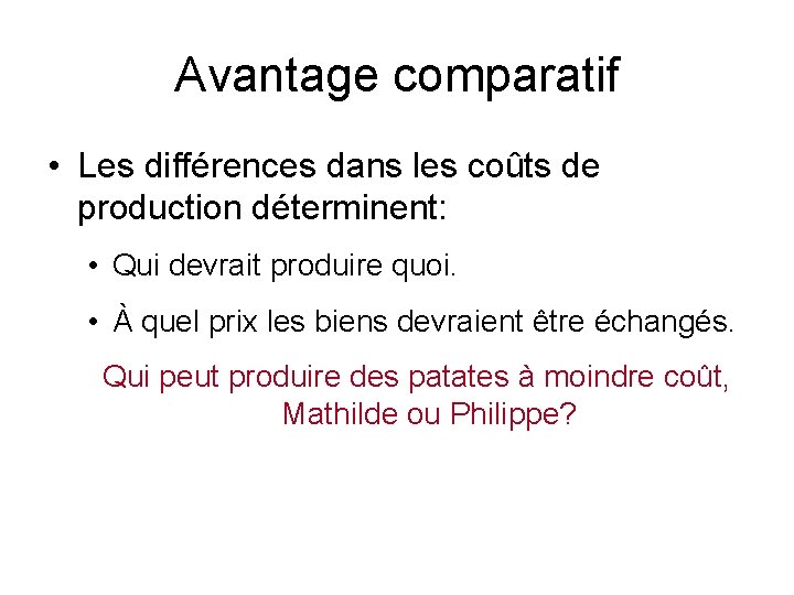 Avantage comparatif • Les différences dans les coûts de production déterminent: • Qui devrait