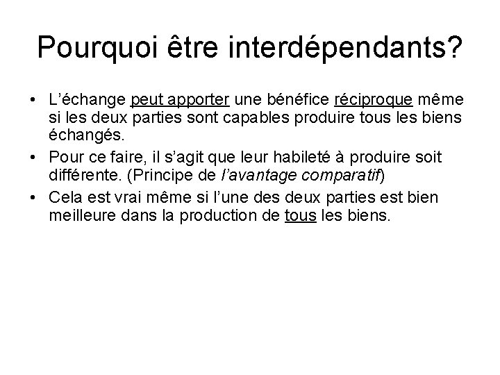 Pourquoi être interdépendants? • L’échange peut apporter une bénéfice réciproque même si les deux