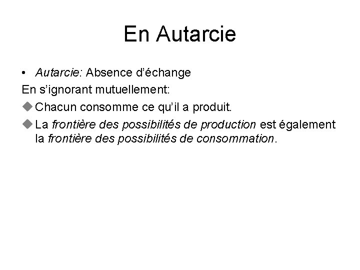 En Autarcie • Autarcie: Absence d’échange En s’ignorant mutuellement: u Chacun consomme ce qu’il
