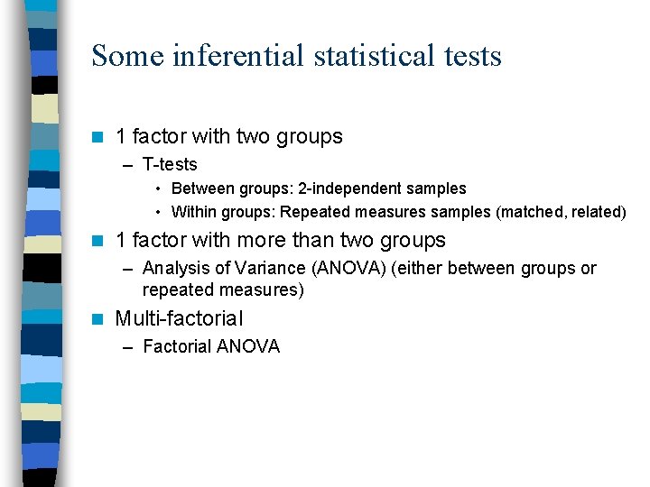 Some inferential statistical tests n 1 factor with two groups – T-tests • Between