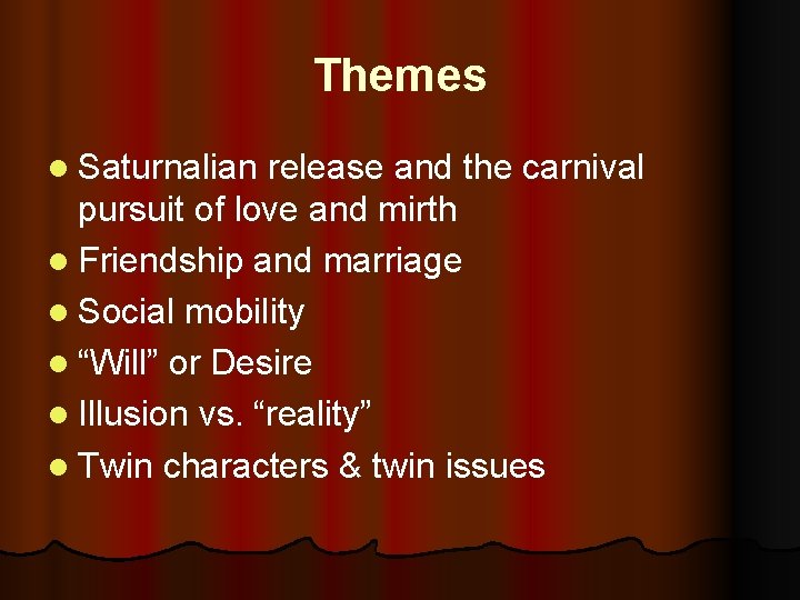 Themes l Saturnalian release and the carnival pursuit of love and mirth l Friendship