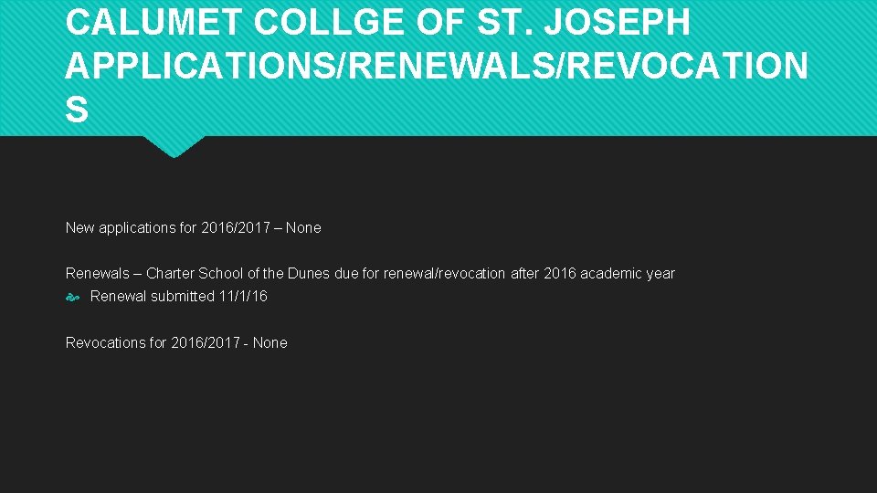 CALUMET COLLGE OF ST. JOSEPH APPLICATIONS/RENEWALS/REVOCATION S New applications for 2016/2017 – None Renewals