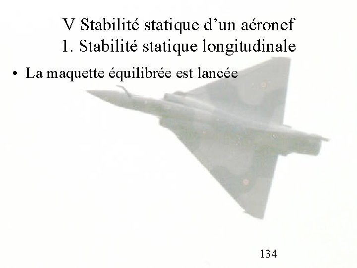 V Stabilité statique d’un aéronef 1. Stabilité statique longitudinale • La maquette équilibrée est