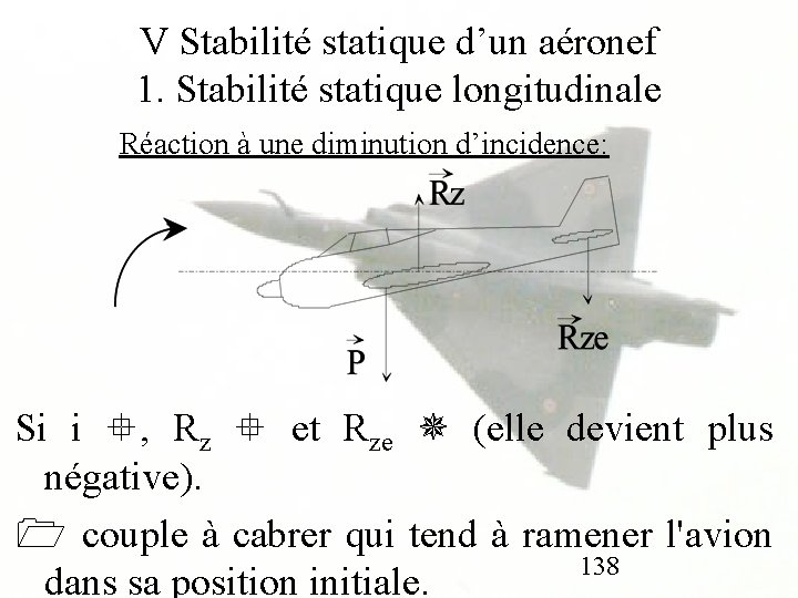 V Stabilité statique d’un aéronef 1. Stabilité statique longitudinale Réaction à une diminution d’incidence: