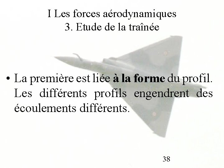 I Les forces aérodynamiques 3. Etude de la traînée • La première est liée