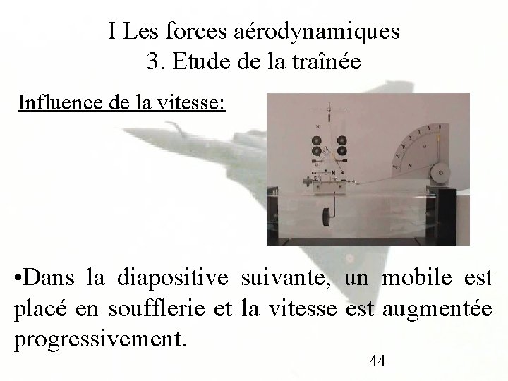 I Les forces aérodynamiques 3. Etude de la traînée Influence de la vitesse: •