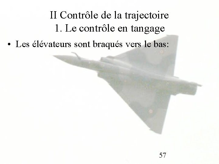 II Contrôle de la trajectoire 1. Le contrôle en tangage • Les élévateurs sont