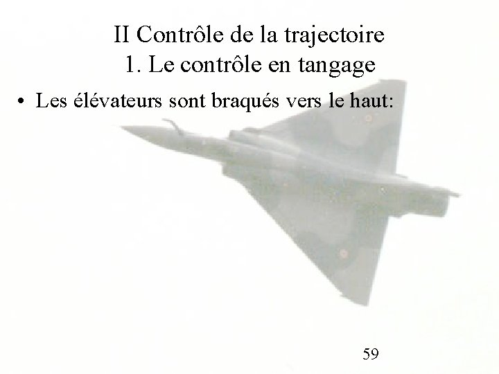 II Contrôle de la trajectoire 1. Le contrôle en tangage • Les élévateurs sont