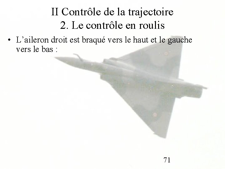 II Contrôle de la trajectoire 2. Le contrôle en roulis • L’aileron droit est