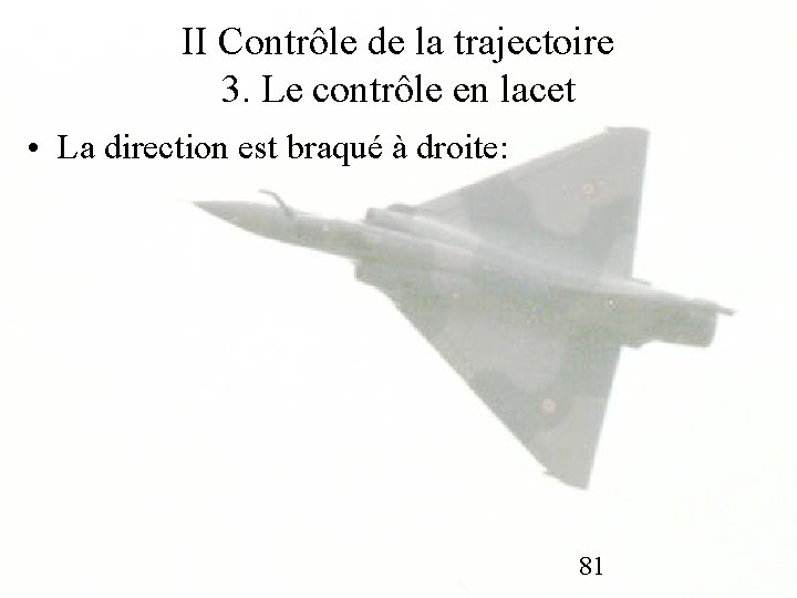 II Contrôle de la trajectoire 3. Le contrôle en lacet • La direction est