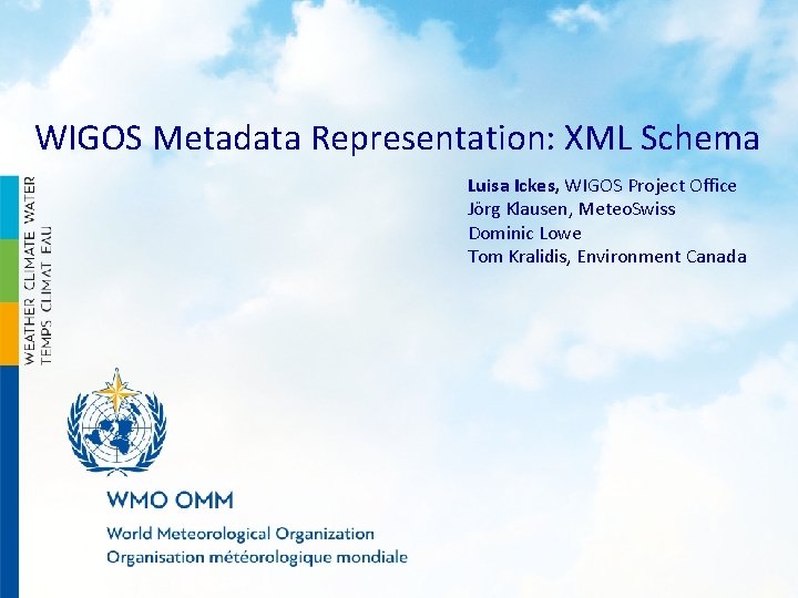 WIGOS Metadata Representation: XML Schema Luisa Ickes, WIGOS Project Office Jörg Klausen, Meteo. Swiss