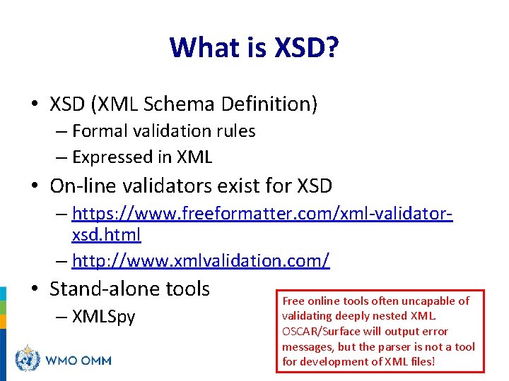 What is XSD? • XSD (XML Schema Definition) – Formal validation rules – Expressed