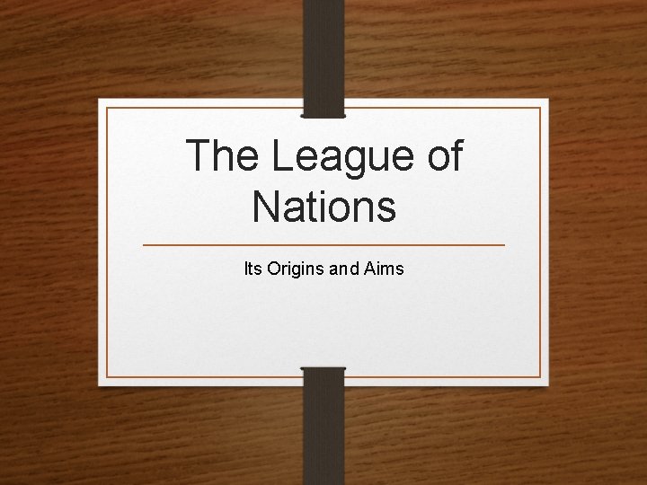 The League of Nations Its Origins and Aims 