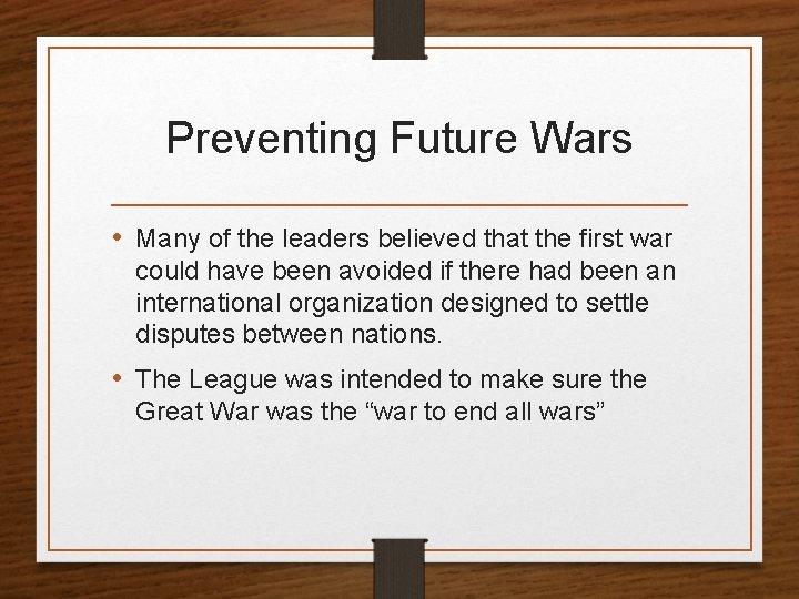 Preventing Future Wars • Many of the leaders believed that the first war could