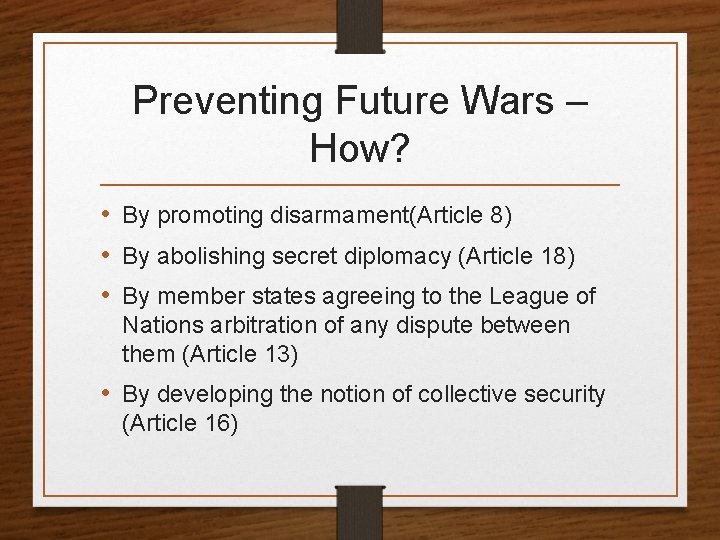 Preventing Future Wars – How? • By promoting disarmament(Article 8) • By abolishing secret