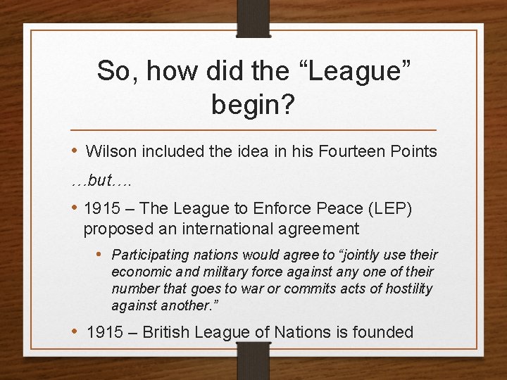 So, how did the “League” begin? • Wilson included the idea in his Fourteen