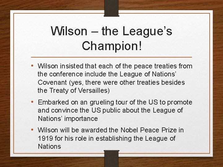 Wilson – the League’s Champion! • Wilson insisted that each of the peace treaties