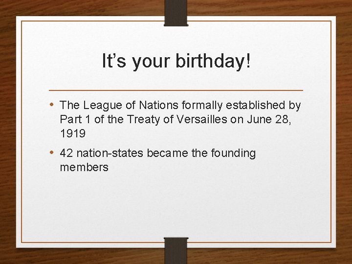 It’s your birthday! • The League of Nations formally established by Part 1 of