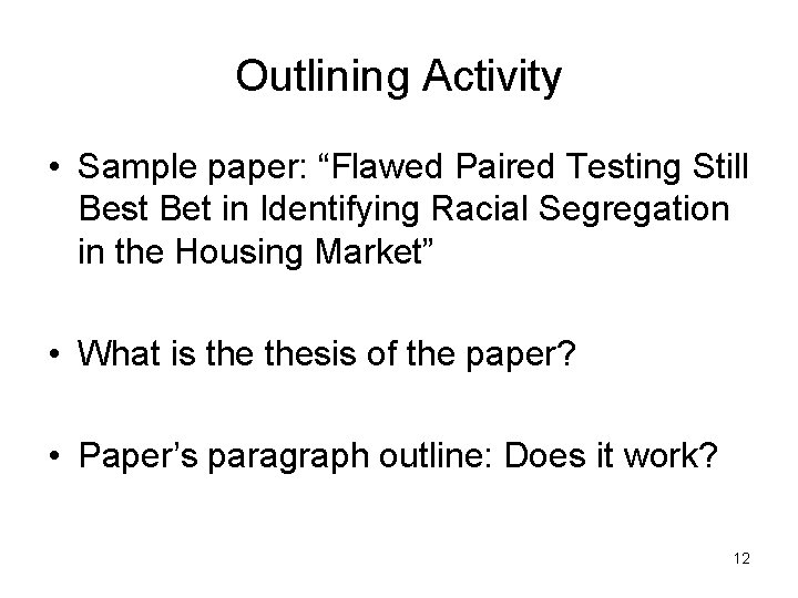 Outlining Activity • Sample paper: “Flawed Paired Testing Still Best Bet in Identifying Racial