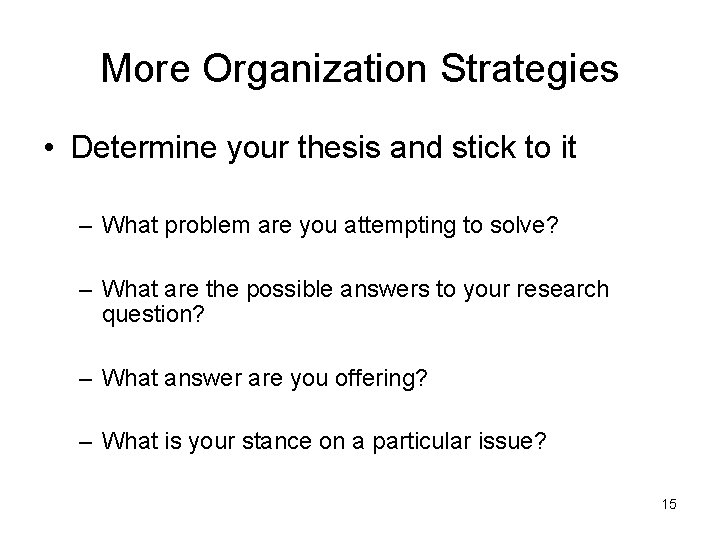 More Organization Strategies • Determine your thesis and stick to it – What problem