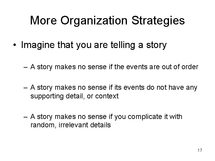 More Organization Strategies • Imagine that you are telling a story – A story