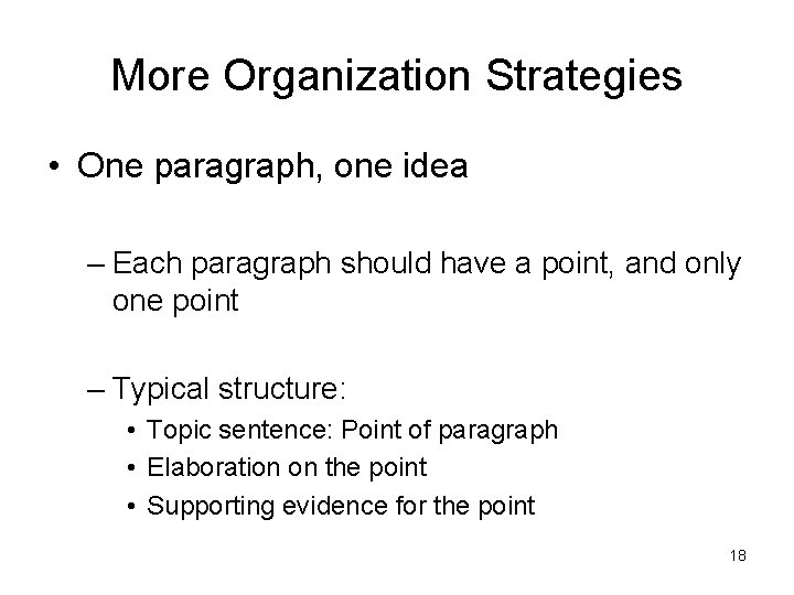 More Organization Strategies • One paragraph, one idea – Each paragraph should have a