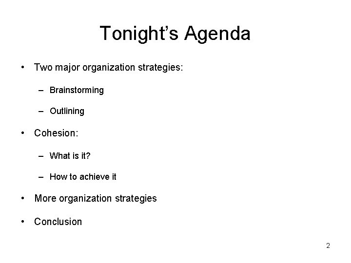 Tonight’s Agenda • Two major organization strategies: – Brainstorming – Outlining • Cohesion: –