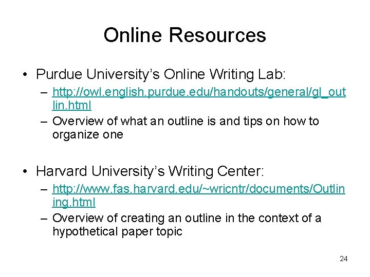 Online Resources • Purdue University’s Online Writing Lab: – http: //owl. english. purdue. edu/handouts/general/gl_out