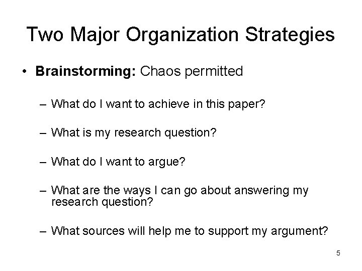 Two Major Organization Strategies • Brainstorming: Chaos permitted – What do I want to