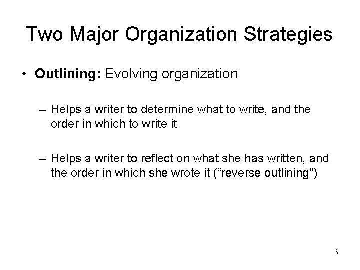 Two Major Organization Strategies • Outlining: Evolving organization – Helps a writer to determine