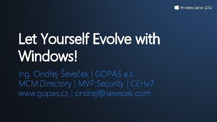 Let Yourself Evolve with Windows! Ing. Ondřej Ševeček | GOPAS a. s. MCM: Directory Let Yourself Evolve with Windows! Ing. Ondřej Ševeček | GOPAS a. s. MCM: Directory