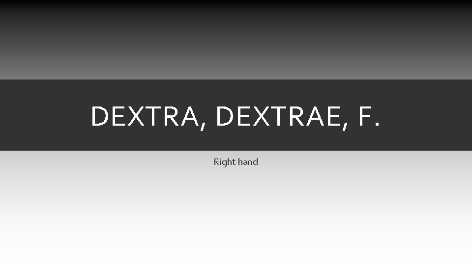DEXTRA, DEXTRAE, F. Right hand DEXTRA, DEXTRAE, F. Right hand
