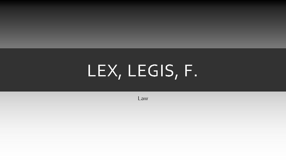 LEX, LEGIS, F. Law LEX, LEGIS, F. Law