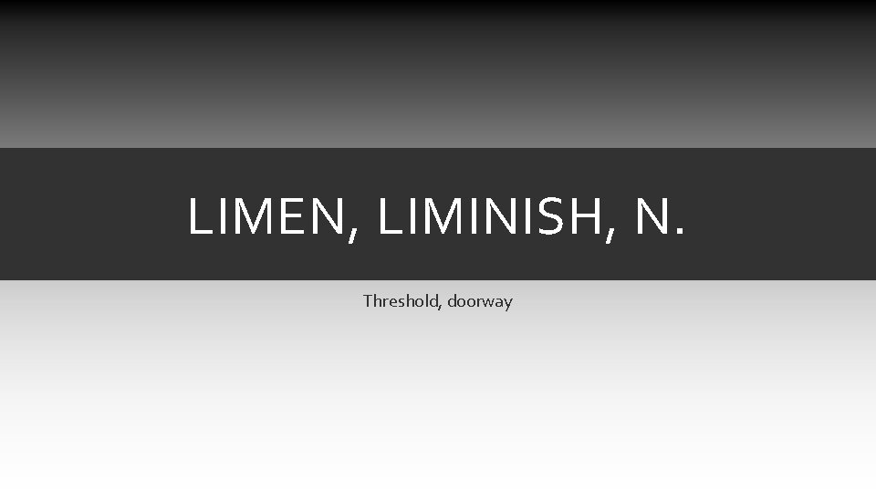 LIMEN, LIMINISH, N. Threshold, doorway LIMEN, LIMINISH, N. Threshold, doorway