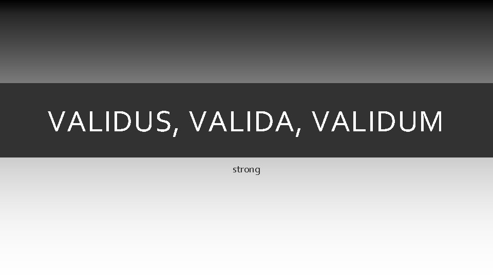 VALIDUS, VALIDA, VALIDUM strong VALIDUS, VALIDA, VALIDUM strong