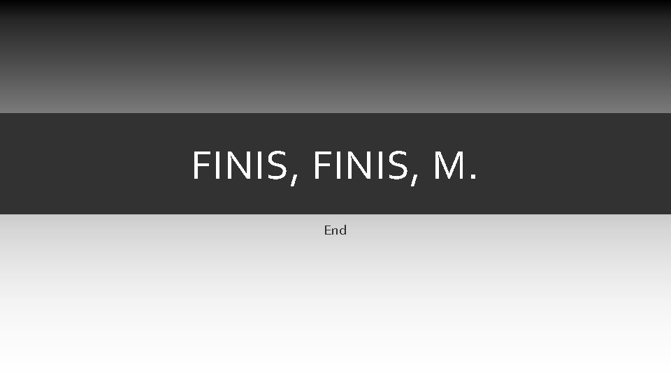 FINIS, M. End FINIS, M. End