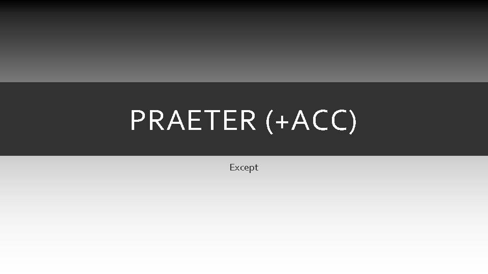PRAETER (+ACC) Except PRAETER (+ACC) Except