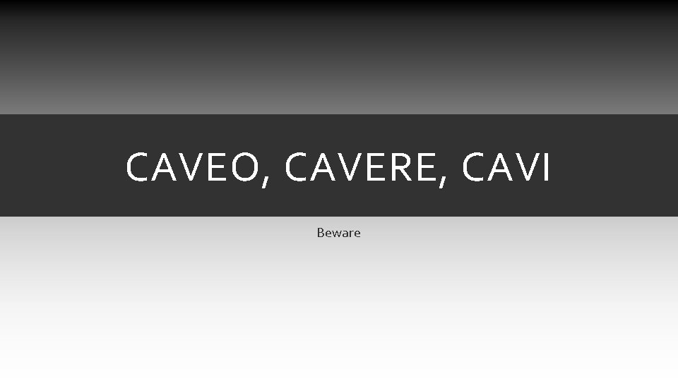 CAVEO, CAVERE, CAVI Beware CAVEO, CAVERE, CAVI Beware
