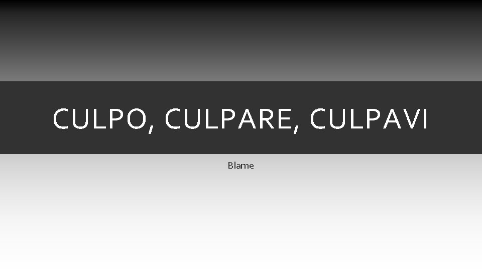 CULPO, CULPARE, CULPAVI Blame CULPO, CULPARE, CULPAVI Blame
