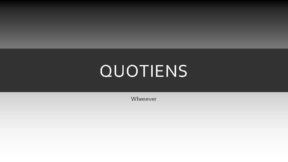 QUOTIENS Whenever QUOTIENS Whenever