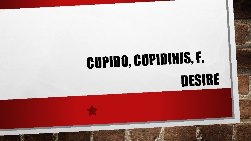 . F , S I N I D I P U CUPIDO, C DESIRE . F , S I N I D I P U CUPIDO, C DESIRE