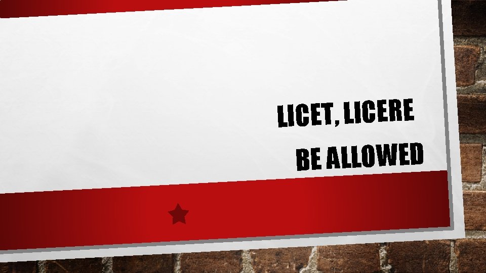 LICET, LICERE BE ALLOWED LICET, LICERE BE ALLOWED