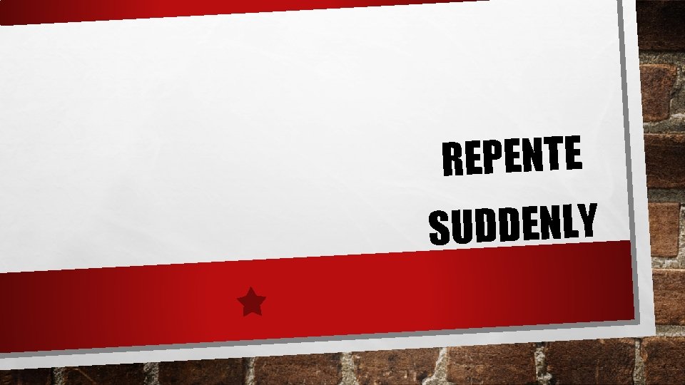 REPENTE SUDDENLY REPENTE SUDDENLY