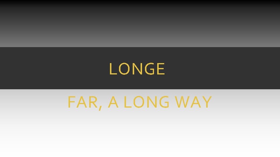 LONGE FAR, A LONG WAY LONGE FAR, A LONG WAY