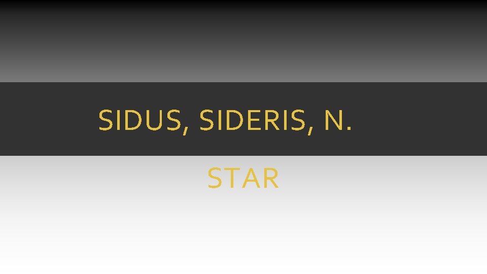 SIDUS, SIDERIS, N. STAR SIDUS, SIDERIS, N. STAR