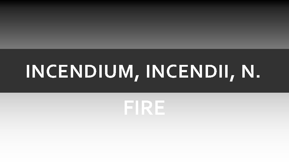 INCENDIUM, INCENDII, N. FIRE INCENDIUM, INCENDII, N. FIRE