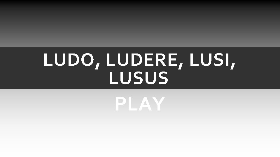 LUDO, LUDERE, LUSI, LUSUS PLAY LUDO, LUDERE, LUSI, LUSUS PLAY