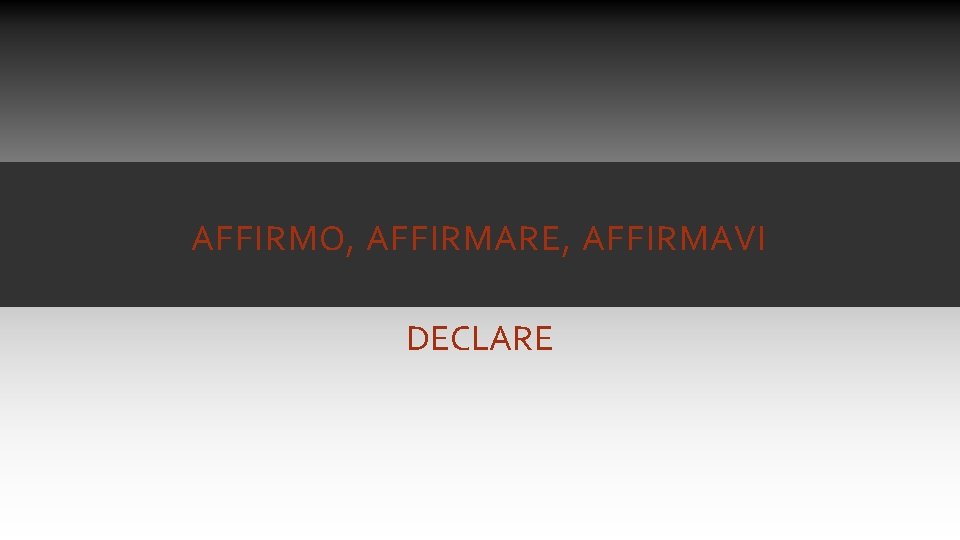 AFFIRMO, AFFIRMARE, AFFIRMAVI DECLARE AFFIRMO, AFFIRMARE, AFFIRMAVI DECLARE
