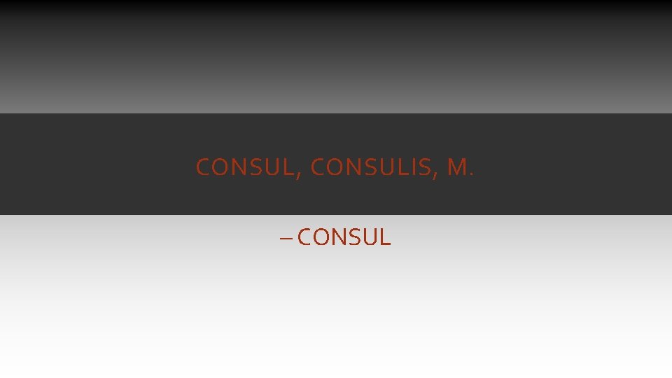 CONSUL, CONSULIS, M. – CONSUL CONSUL, CONSULIS, M. – CONSUL