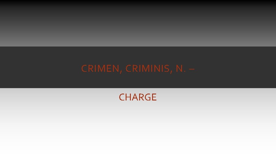 CRIMEN, CRIMINIS, N. – CHARGE CRIMEN, CRIMINIS, N. – CHARGE